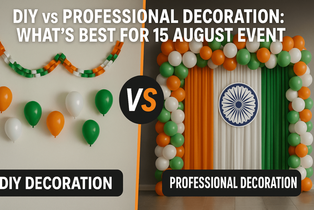 DIY vs Professional Decoration: What’s Best for 15 August Event